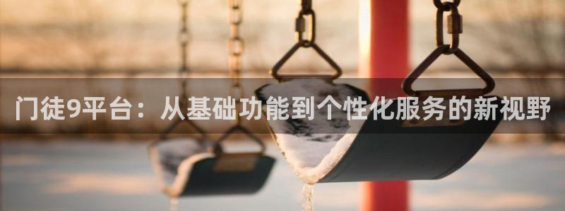 耀世娱乐体育4：门徒9平台：从基础功能到个性化服务的新视野