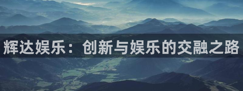 耀世娱乐体育官网注册：辉达娱乐：创新与娱乐的交融之路