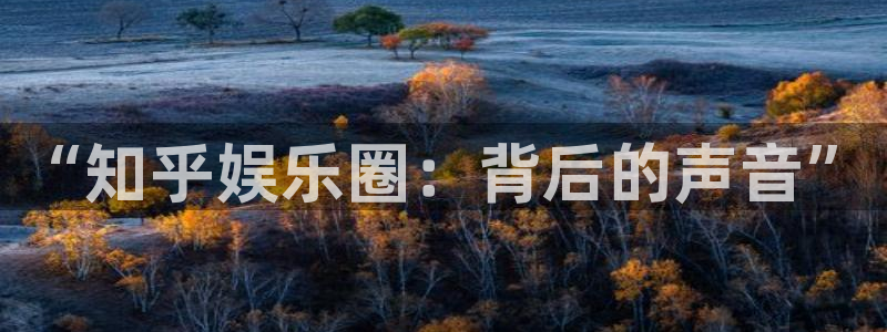 耀世娱乐体育合法嘛：“知乎娱乐圈：背后的声音”