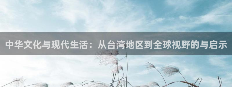 耀世娱乐登录注册：中华文化与现代生活：从台湾地区到全球视野的与启示