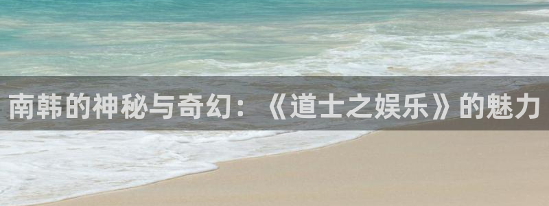 耀世娱乐体育合法嘛：南韩的神秘与奇幻：《道士之娱乐》的魅力