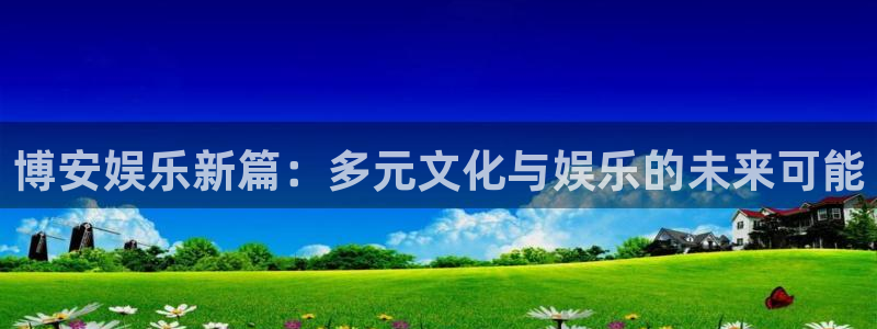 耀世娱乐5招商：博安娱乐新篇：多元文化与娱乐的未来可能